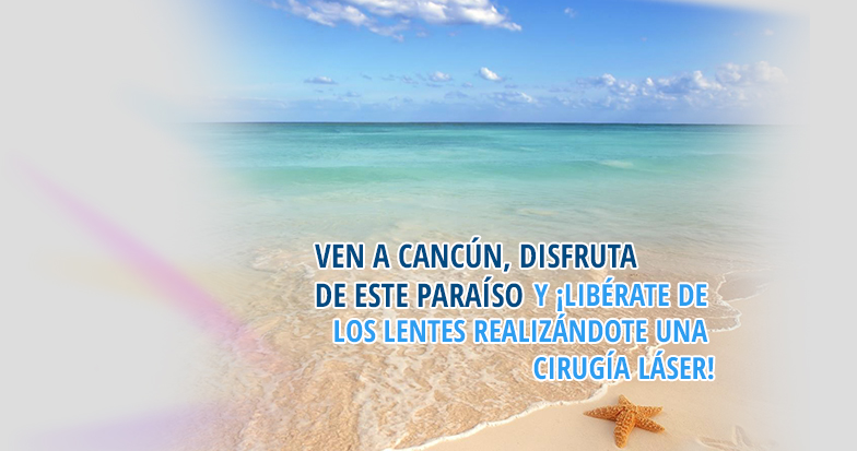ven a Cancún, disfruta de este paraíso y libérate de los lentes, realizándote una cirugía laser